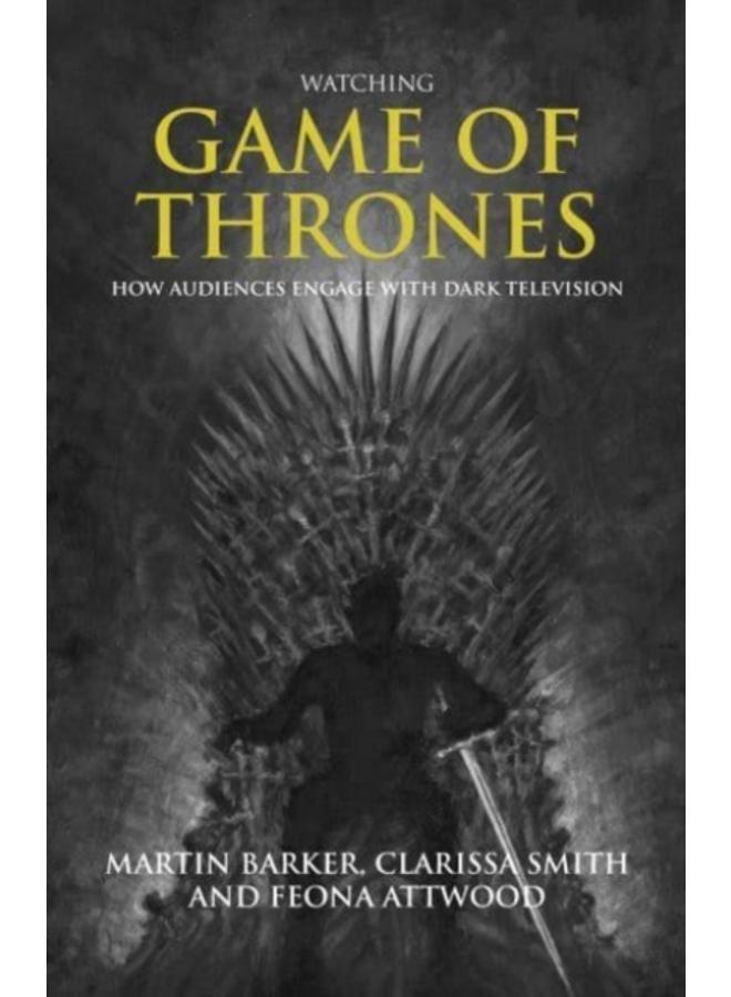 Watching Game of Thrones : How Audiences Engage with Dark Television 