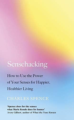 Sensehacking How To Use The Power Of Your Senses For Happier Healthier Living