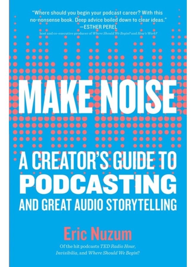Make Noise A Creator s Guide to Podcasting and Great Audio Storytelling - Paperback