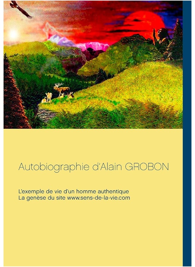 Autobiographie d'Alain Grobon: L'exemple de vie d'un homme authentique & La genès 