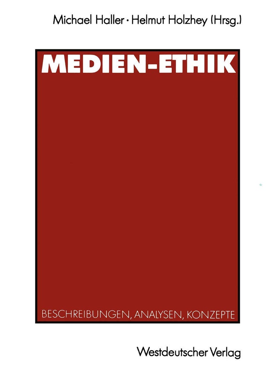 Medien-Ethik: Beschreibungen, Analysen, Konzepte Fur Den Deutschsprachigen Journalismus 