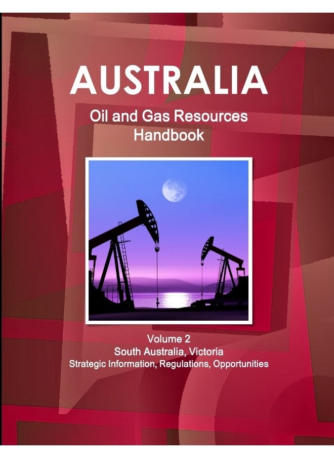 Australia Oil and Gas Resources Handbook Volume 2 South Australia, Victoria - Strategic Information, Regulations, Opportunities  - Image 1