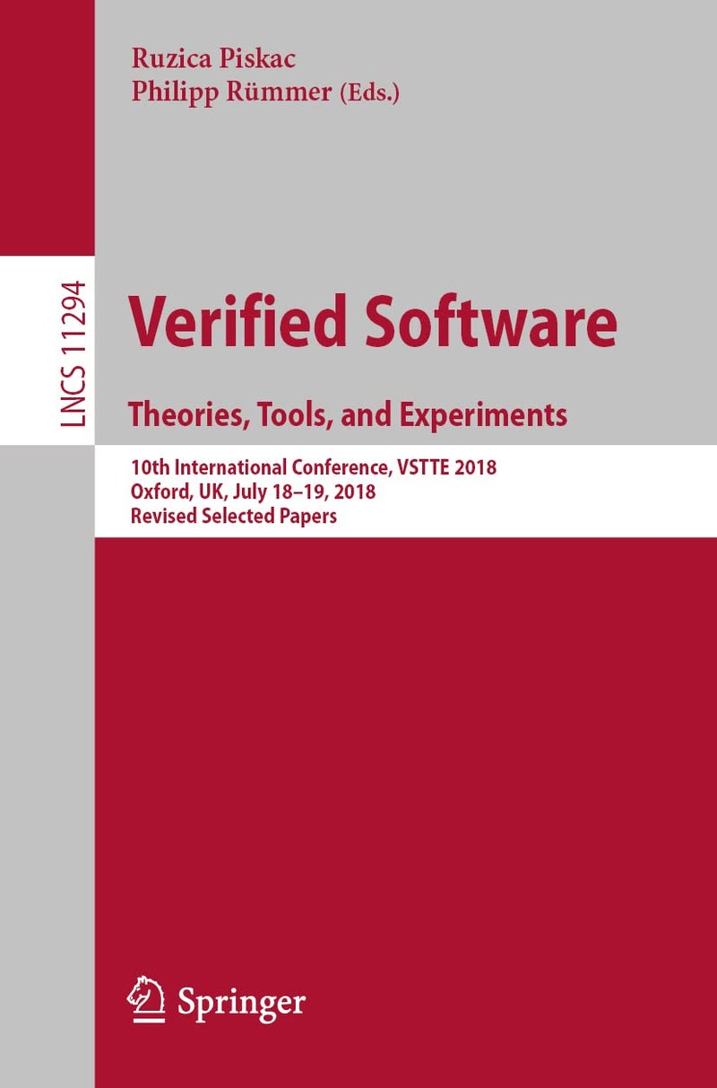 Verified Software. Theories, Tools, and Experiments: 10th International Conference, VSTTE 2018, Oxford, UK, July 18-19, 2018, Revised Selected Papers