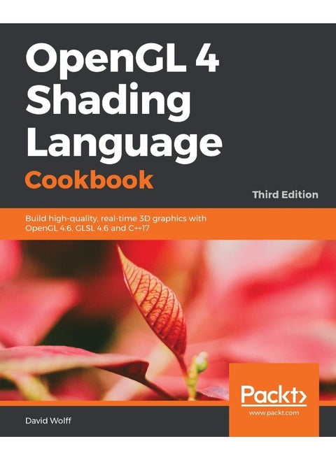 Packt OpenGL 4 Shading Language Cookbook - Third Edition: Build high-quality, real-time 3D graphics with OpenGL 4.6, GLSL 4.6 and C++17
