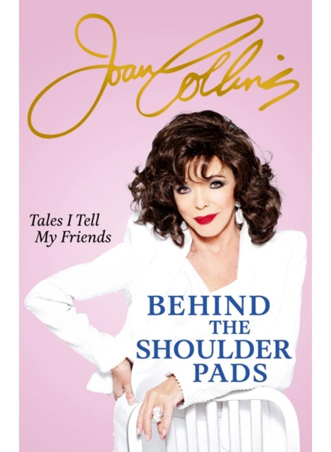 Behind The Shoulder Pads - Tales I Tell My Friends : The captivating, candid and hilarious new memoir from the legendary actress and bestselling author 
