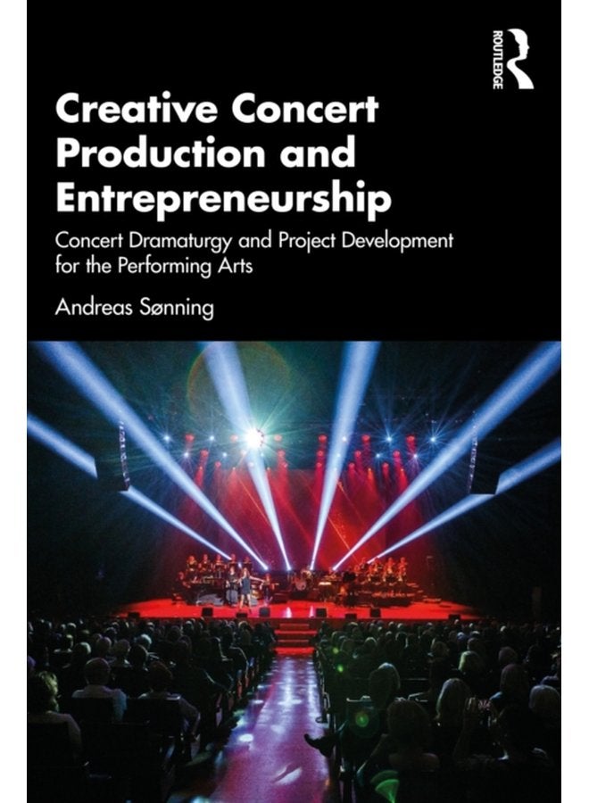 Creative Concert Production and Entrepreneurship Concert Dramaturgy and Project Development for the Performing Arts - Paperback