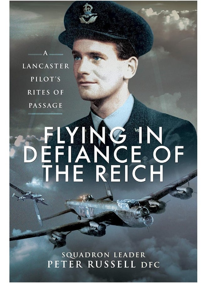 Flying in Defiance of the Reich: A Lancaster Pilot's Rites of Passage 