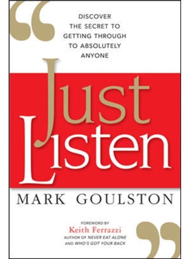 Just Listen : Discover the Secret to Getting Through to Absolutely Anyone 