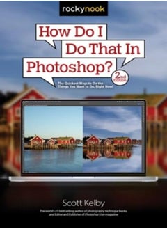 How Do I Do That In Photoshop? The Quickest Ways To Do The Things You Want To Do Right Now 2Nd E 