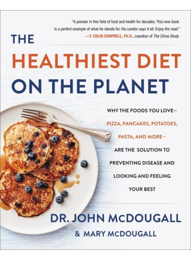 The Healthiest Diet on the Planet : Why the Foods You Love-Pizza, Pancakes, Potatoes, Pasta, and More-Are the Solution to Preventing Disease and Looking and Feeling Your Best 