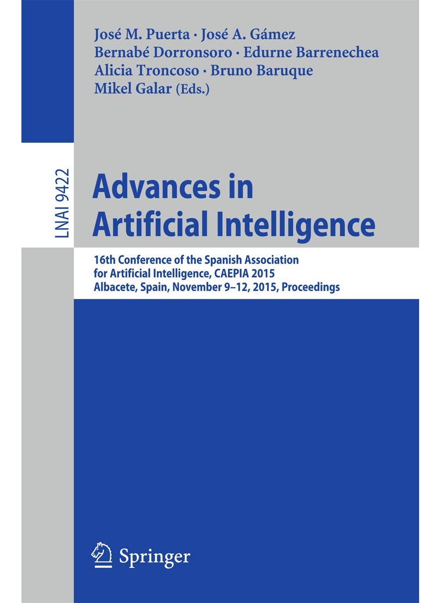 Advances in Artificial Intelligence: 16th Conference of the Spanish Association for Artiﬁcial Intelligence, CAEPIA 2015 Albacete, Spain, November 9-12, 2015 Proceedings 