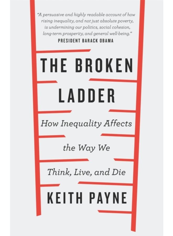 The Broken Ladder : How Inequality Changes the Way We Think, Live and Die 