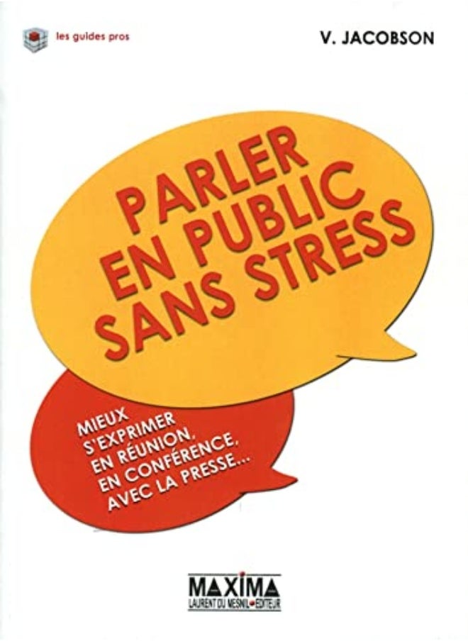 Parler en public sans stress : Mieux s'exprimer en réunion, en conférence, avec la presse... 