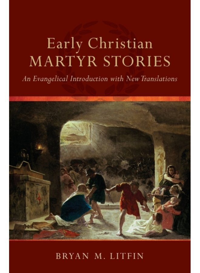 Early Christian Martyr Stories An Evangelical Introduction with New Translations - Paperback