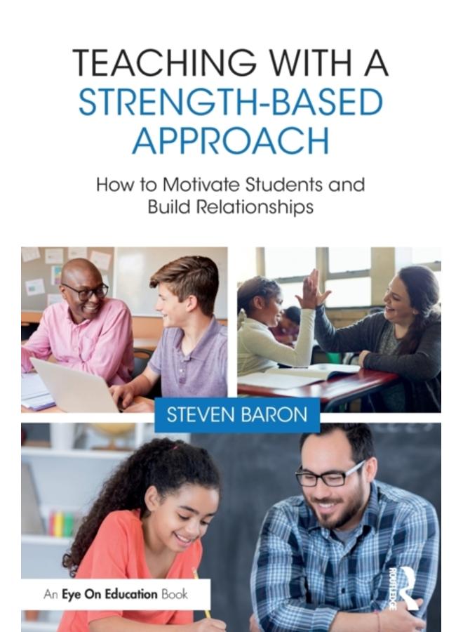 Teaching with a Strength-Based Approach : How to Motivate Students and Build Relationships 