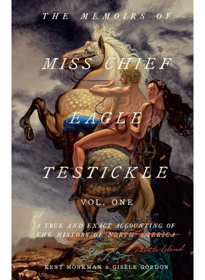 The Memoirs Of Miss Chief Eagle Testickle: Vol. 1 : A True and Exact Accounting of the History of Turtle Island 