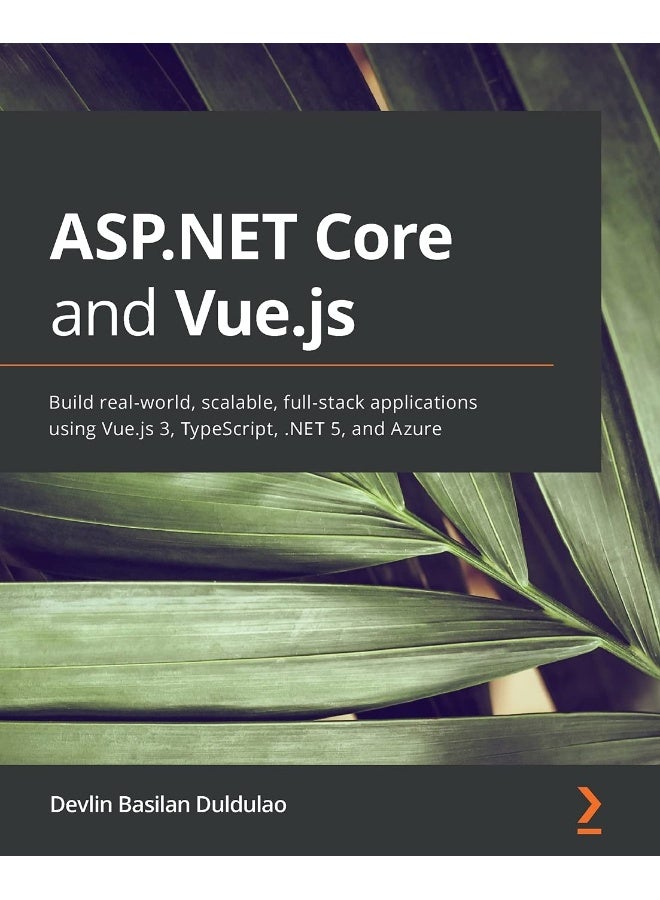 ASP.NET Core and Vue.js: Build real-world, scalable, full-stack applications using Vue.js 3, TypeScript, .NET 5, and Azure