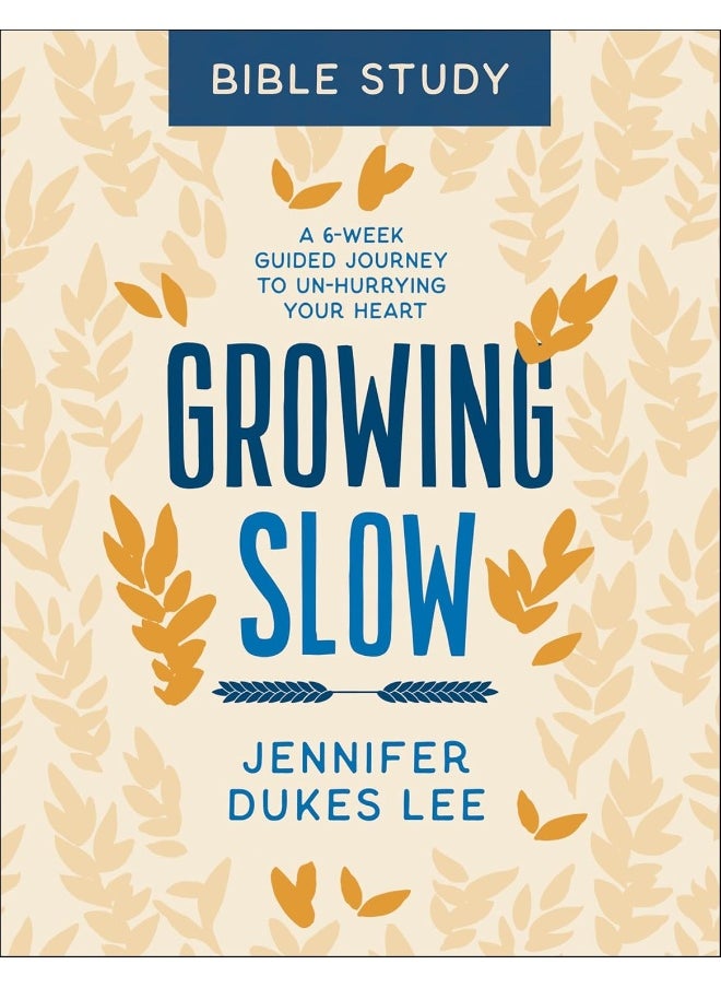 Growing Slow Bible Study – A 6–Week Guided Journey to Un–Hurrying Your Heart 
