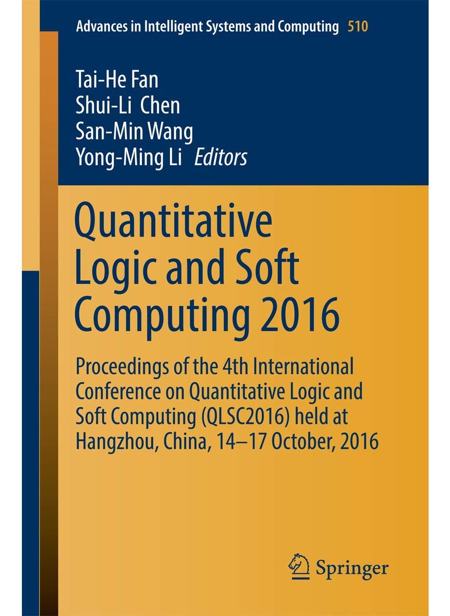 Quantitative Logic and Soft Computing 2016: Proceedings of the 4th International Conference on Quantitative Logic and Soft Computing (QLSC2016) held at Hangzhou, China, 14-17 October, 2016 