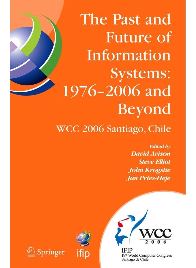 The Past and Future of Information Systems: 1976 -2006 and Beyond : IFIP 19th World Computer Congress, TC-8, Information System Stream, August 21-23, 2006, Santiago, Chile