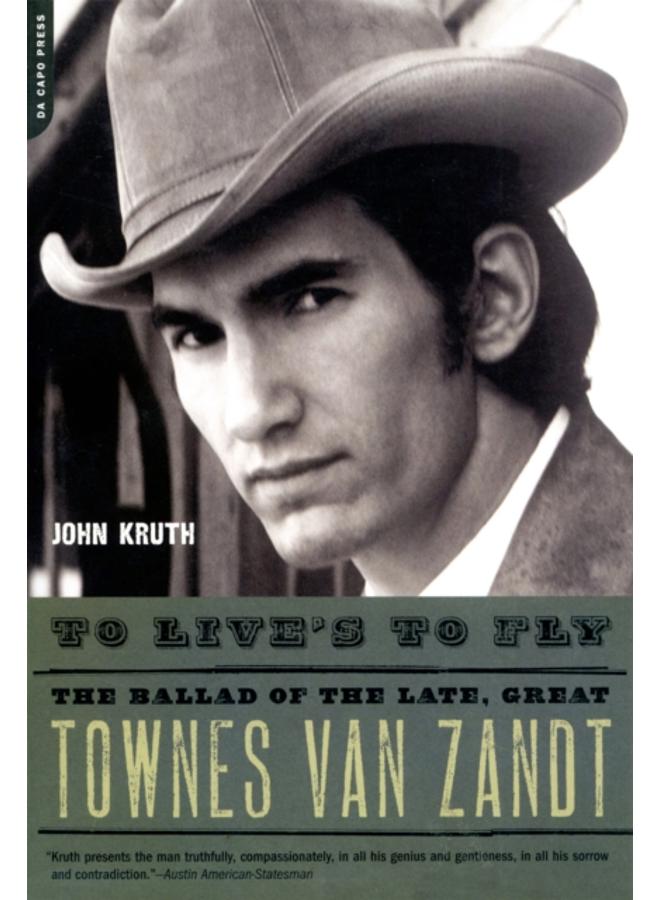 To Live's to Fly : The Ballad of the Late, Great Townes Van Zandt