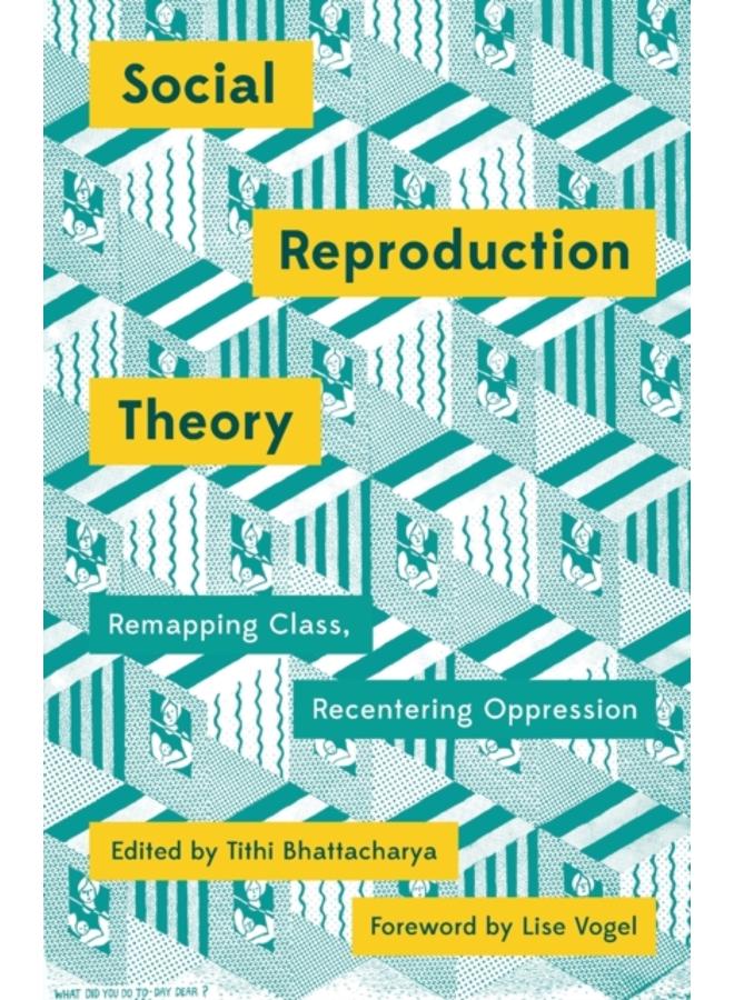 Social Reproduction Theory : Remapping Class, Recentering Oppression