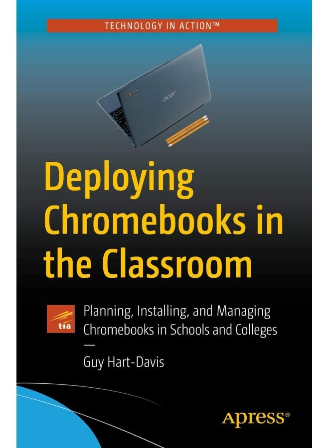 Deploying Chromebooks in the Classroom: Planning, Installing, and Managing Chromebooks in Schools and Colleges