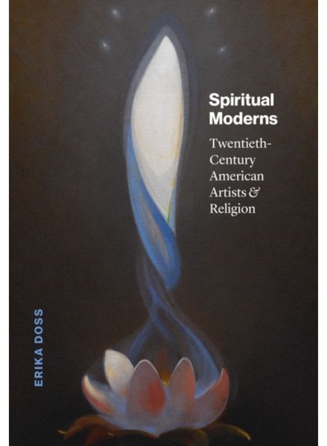 Spiritual Moderns Twentieth Century American Artists and Religion - Hardback