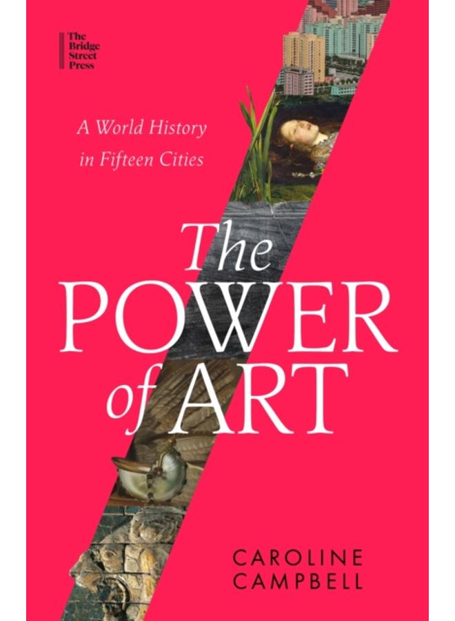 The Power of Art : A World History in Fifteen Cities 