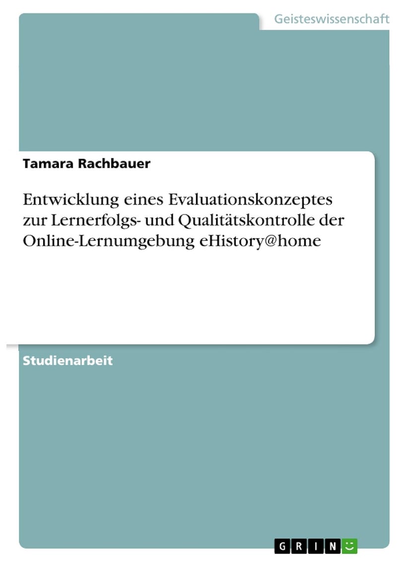 Entwicklung eines Evaluationskonzeptes zur Lernerfolgs- und Qualitätskontrolle der Online-Lernumgebung eHistory@home 