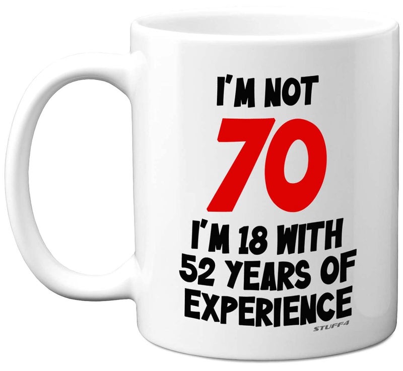 Stuff4 Im Not 70 Im 18 with 52 Years of Experience Mug 11oz Ceramic Dishwasher Safe Premium Mugs Joke Gifts for Women and Men 70th Birthday Gifts for Women 70th Birthday Men White