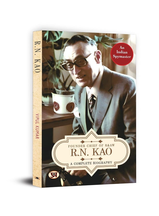 R.N. Kao: A Complete Biography - Founder Chief of RAW