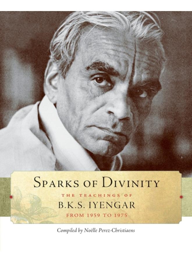Sparks of Divinity : The Teachings of B. K. S. Iyengar 