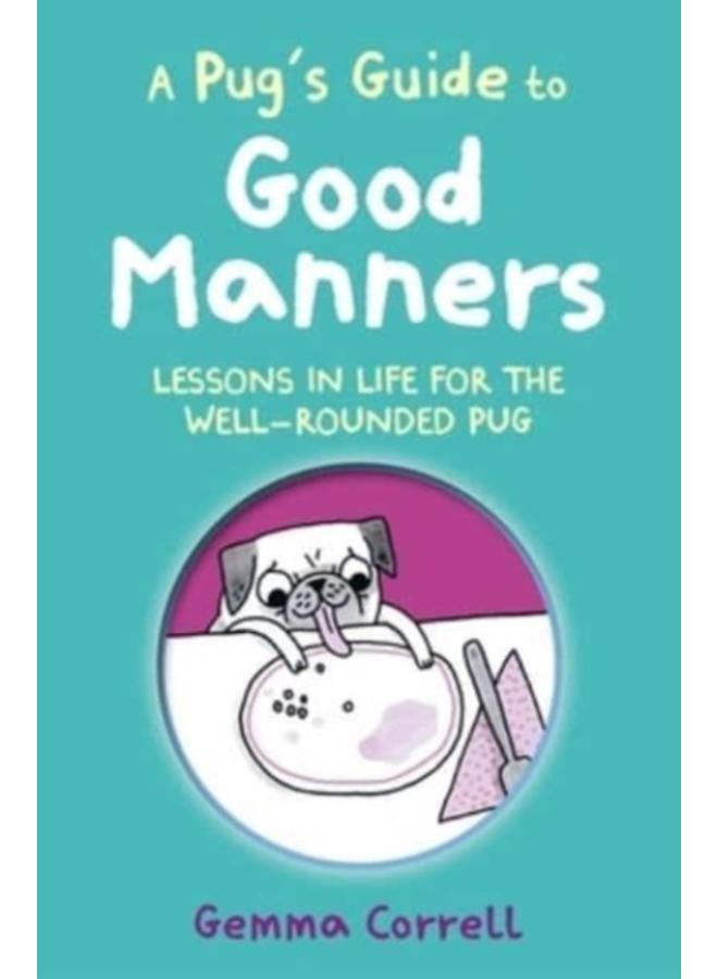 A Pug's Guide to Good Manners : Lessons in Life for the Well-Rounded Pug
