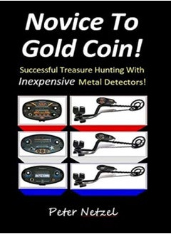Novice To Gold Coin Successful Treasure Hunting With Inexpensive Metal Detectors by Netzel, Peter Paperback