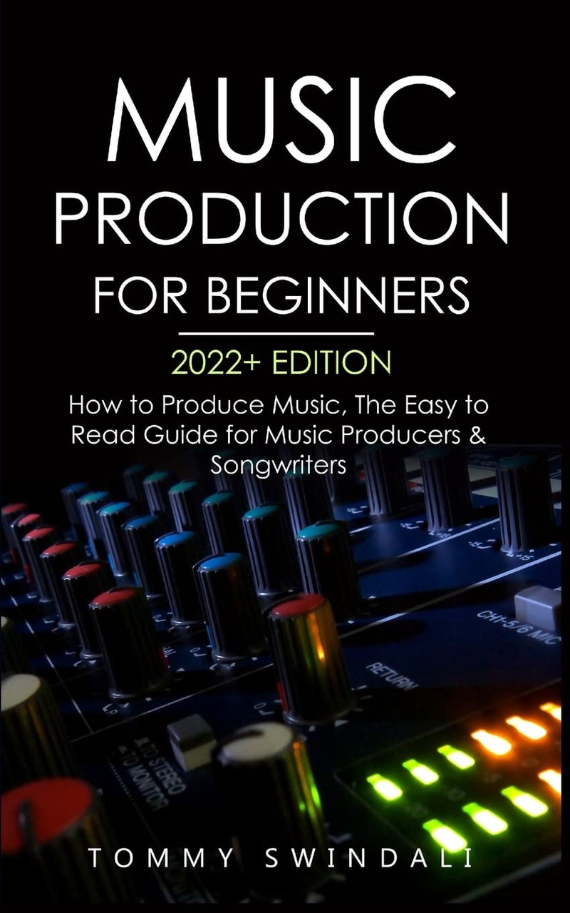 Music Production For Beginners 2022+ Edition: How to Produce Music, The Easy to Read Guide for Music Producers & Songwriters (music business, electronic dance music, songwriting, producing music) - Image 1