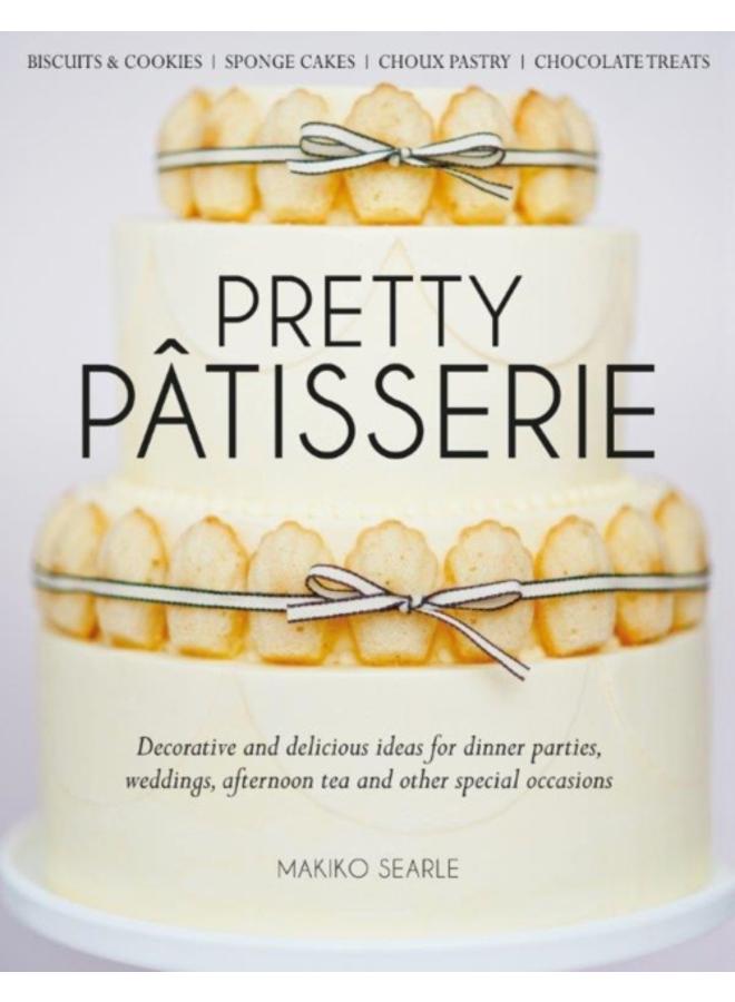 Pretty Patisserie : Decorative and Delicious Ideas for Dinner Parties, Weddings, Afternoon Tea and Other Special Occasions 