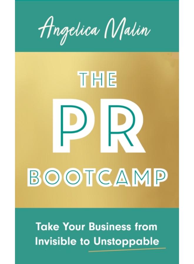 The PR Bootcamp : Take Your Business from Invisible to Unstoppable 