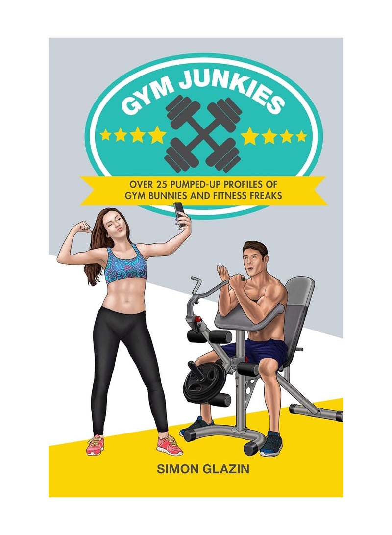 Gym Junkies  Over 25 Pumped-Up Profiles of Gym Bunnies and Fitness Freaks 