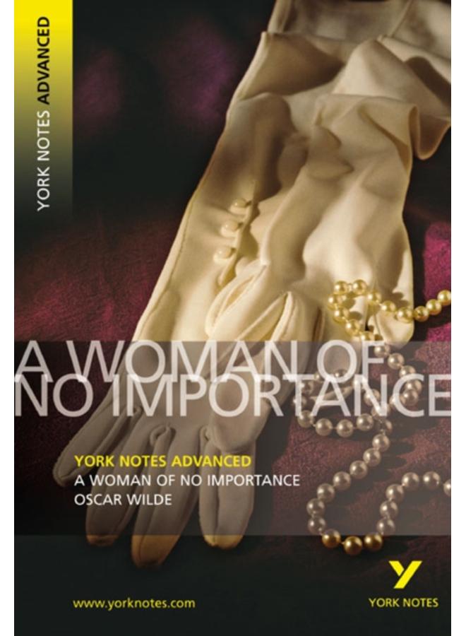 A Woman of No Importance: York Notes Advanced everything you need to catch up, study and prepare for and 2023 and 2024 exams and assessments 
