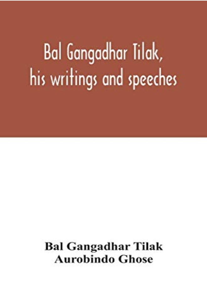 Bal Gangadhar Tilak, his writings and speeches. Appreciation by Babu Aurobindo Ghose 