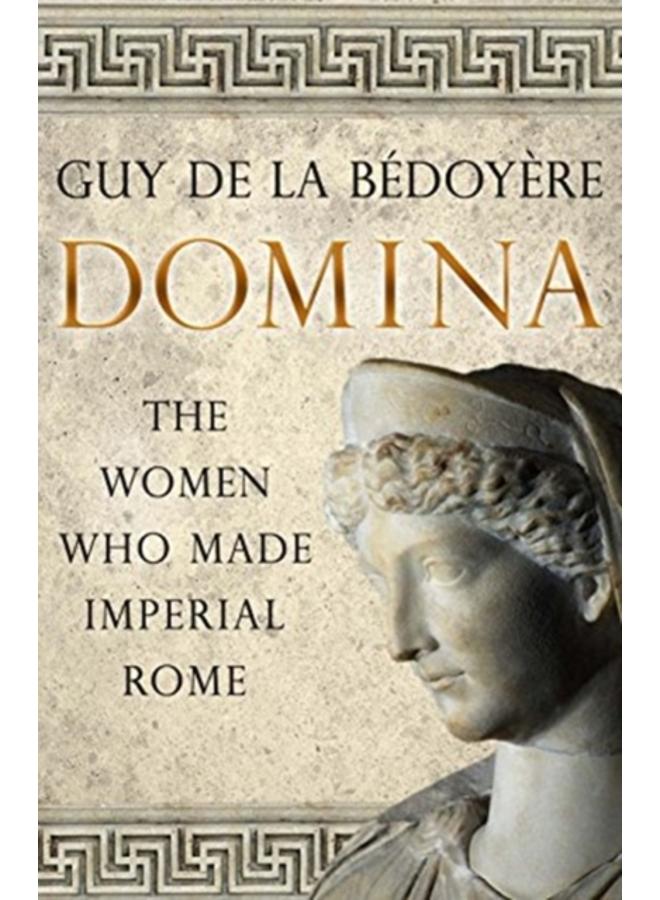 Domina : The Women Who Made Imperial Rome 