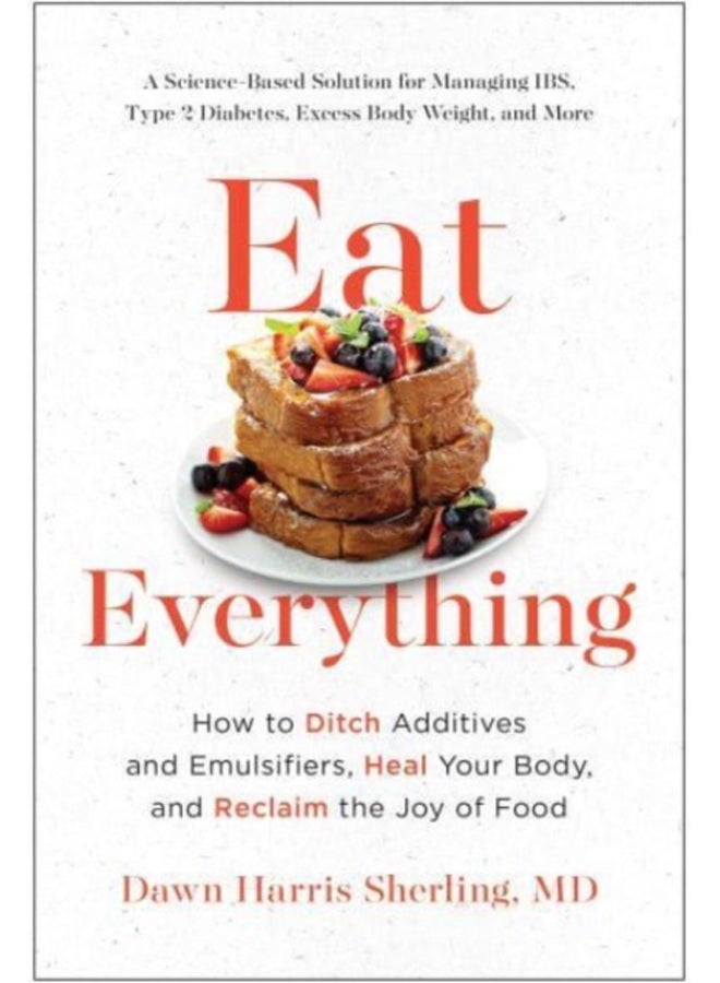 Eat Everything : How to Ditch Additives and Emulsifiers, Heal Your Body, and Reclaim the Joy of Food