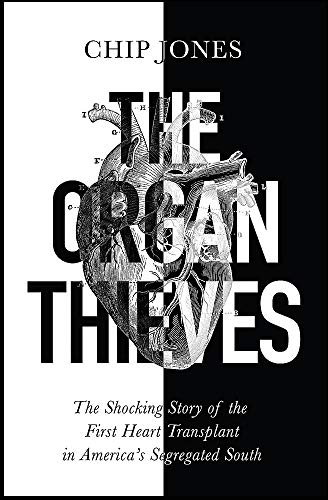 The Organ Thieves The Shocking Story Of The First Heart Transplant In Americas Segregated South 
