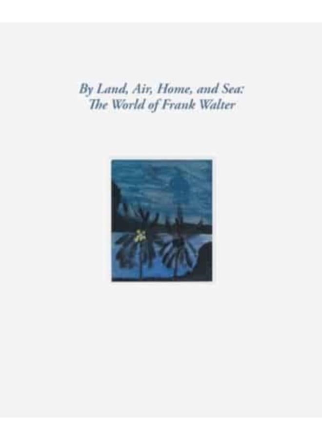 By Land, Air, Home, and Sea: The World of Frank Walter 