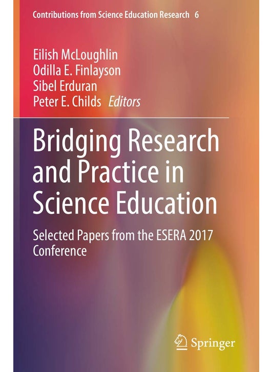 Bridging Research and Practice in Science Education: Selected Papers from the ESERA 2017 Conference