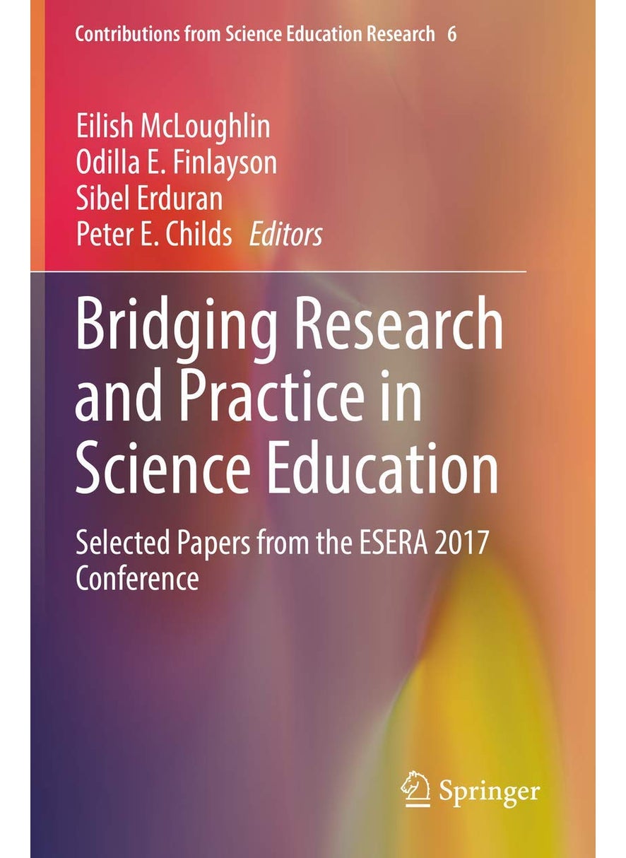 Bridging Research and Practice in Science Education: Selected Papers from the ESERA 2017 Conference 