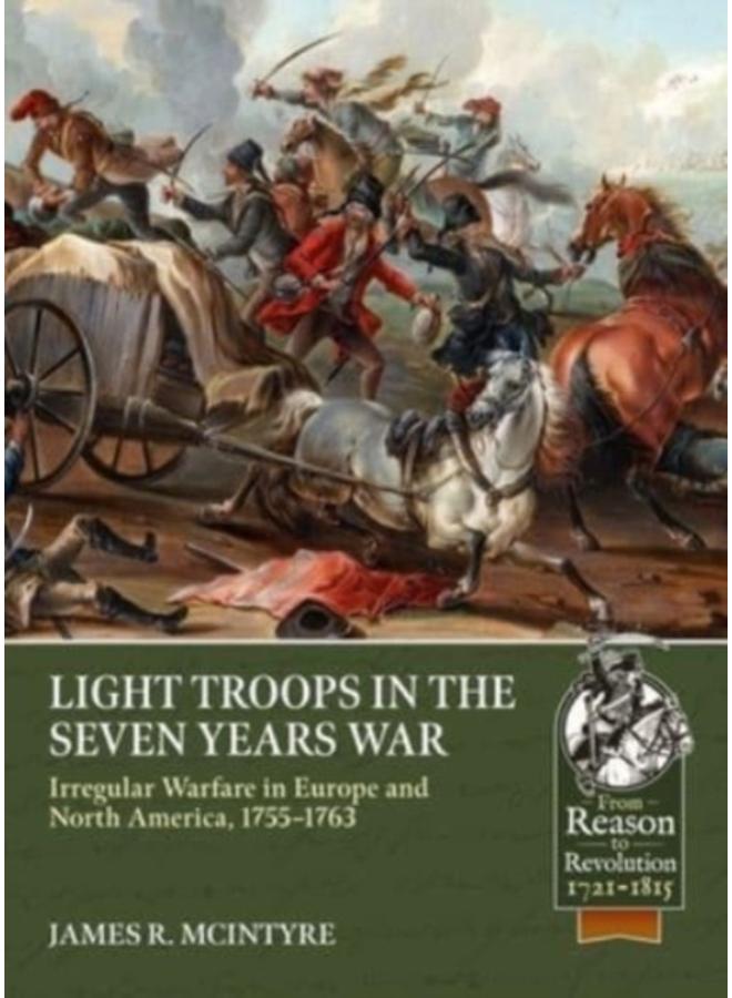Light Troops in the Seven Years War: Irregular Warfare in Europe and North America, 1755-1763 : 122 