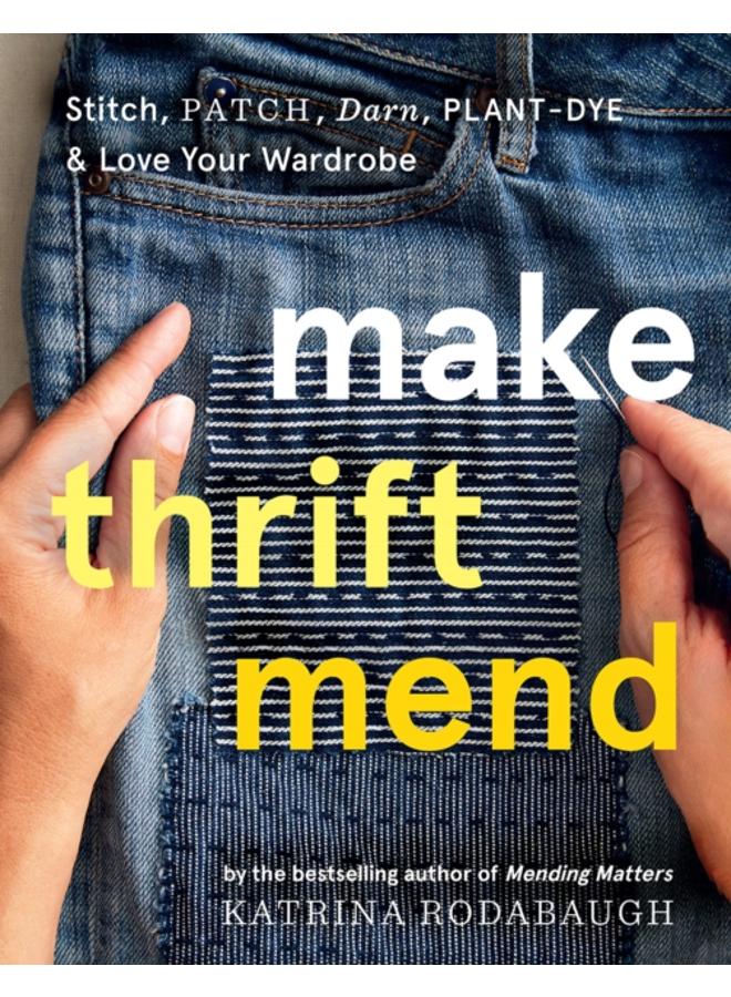Make Thrift Mend : Stitch, Patch, Darn, Plant-Dye & Love Your Wardrobe 