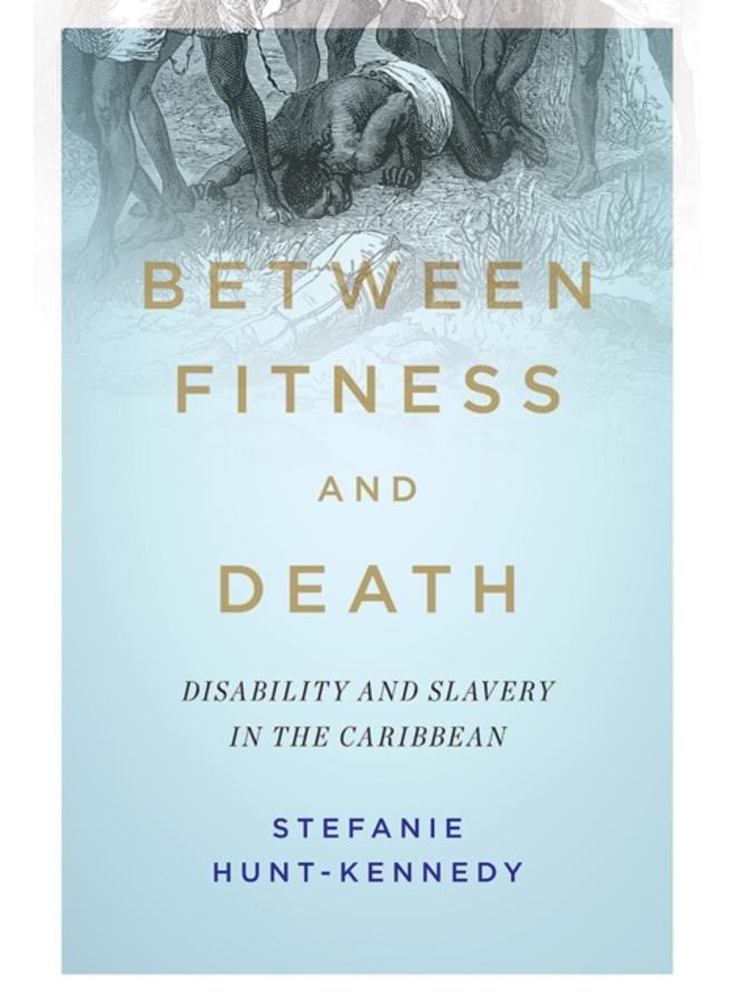 Between Fitness and Death : Disability and Slavery in the Caribbean